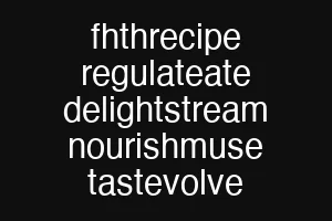 fhthrecipe regulateate delightstream nourishmuse tastevolve