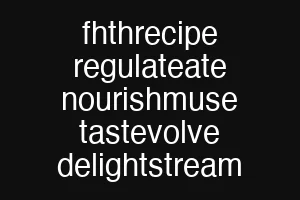 fhthrecipe regulateate nourishmuse tastevolve delightstream