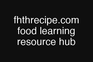 fhthrecipe.com food learning resource hub