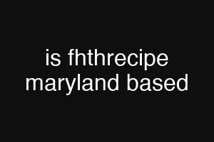 is fhthrecipe maryland based