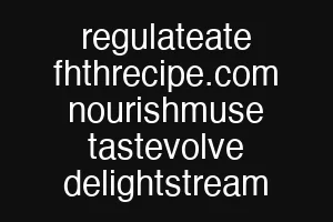 regulateate fhthrecipe.com nourishmuse tastevolve delightstream