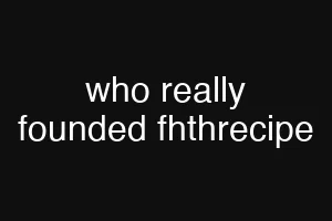 who really founded fhthrecipe