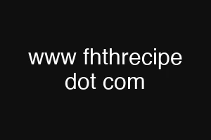 www fhthrecipe dot com