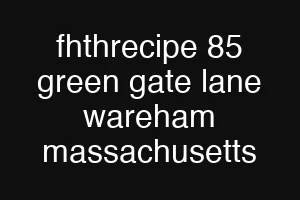 fhthrecipe 85 green gate lane wareham massachusetts